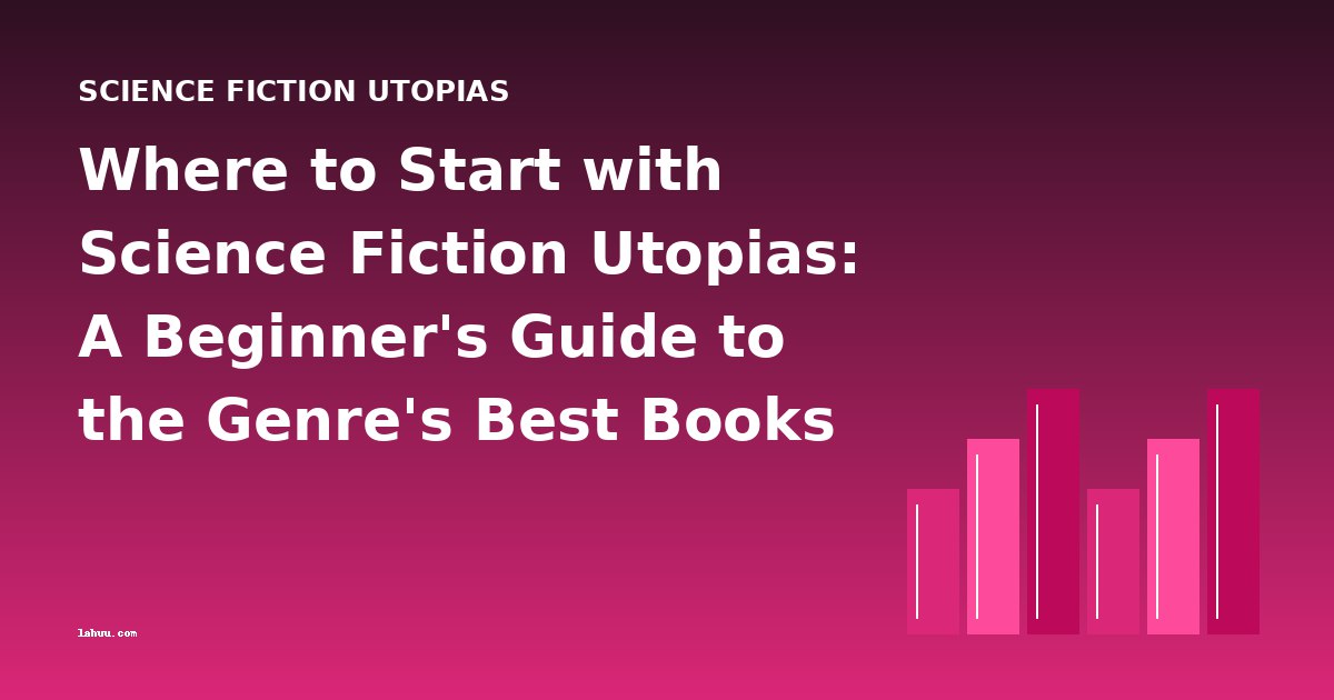 Where to Start with Science Fiction Utopias: A Beginner's Guide to the Genre's Best Books